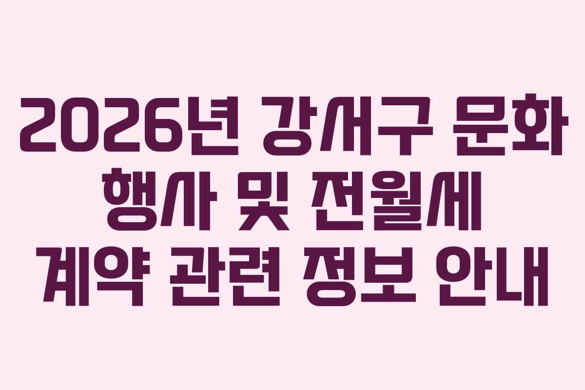 2026년 강서구 문화 행사 및 전월세 계약 관련 정보 안내