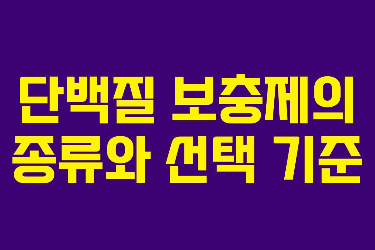 단백질 보충제의 종류와 선택 기준