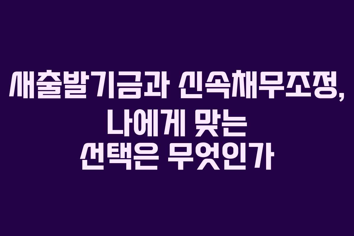 새출발기금과 신속채무조정, 나에게 맞는 선택은 무엇인가