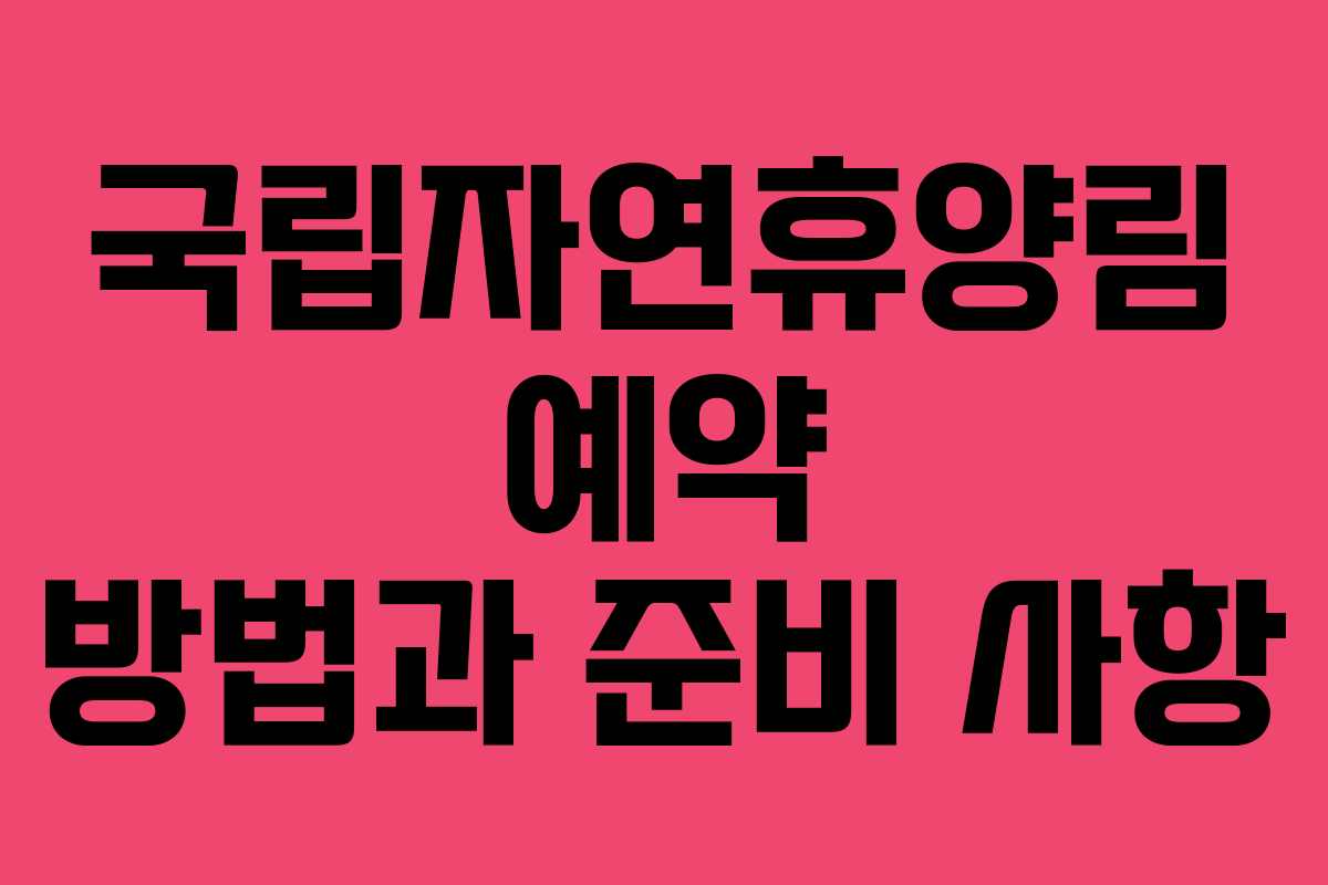 국립자연휴양림 예약 방법과 준비 사항
