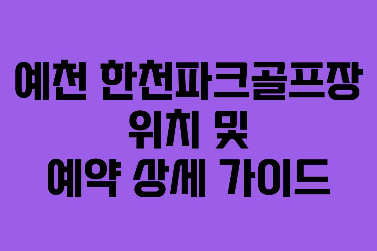 예천 한천파크골프장 위치 및 예약 상세 가이드