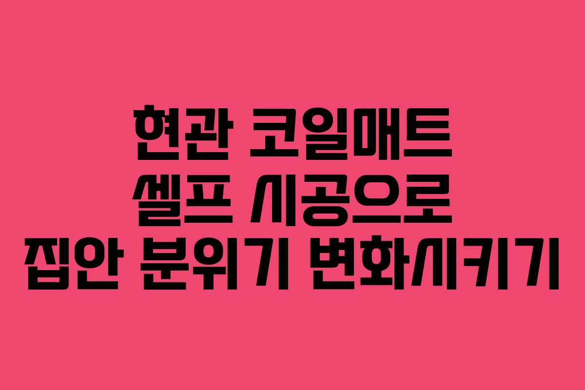 현관 코일매트 셀프 시공으로 집안 분위기 변화시키기