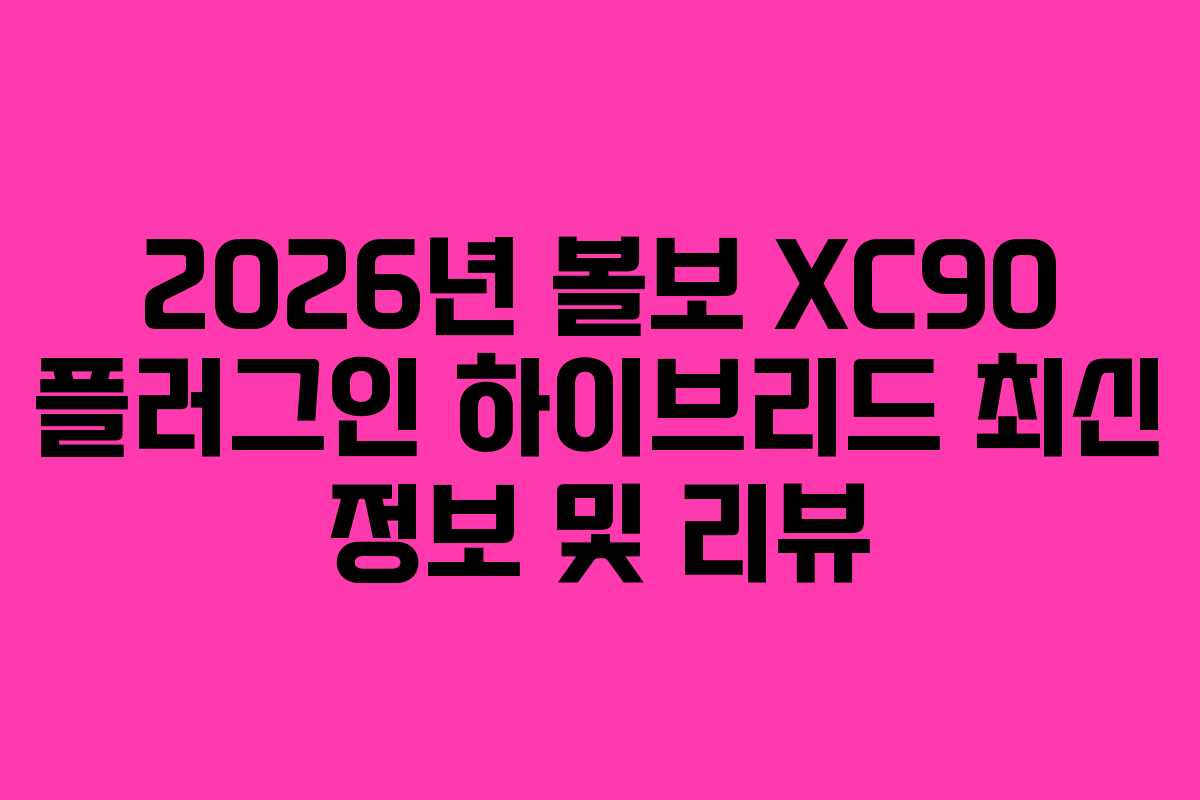 2026년 볼보 XC90 플러그인 하이브리드 최신 정보 및 리뷰