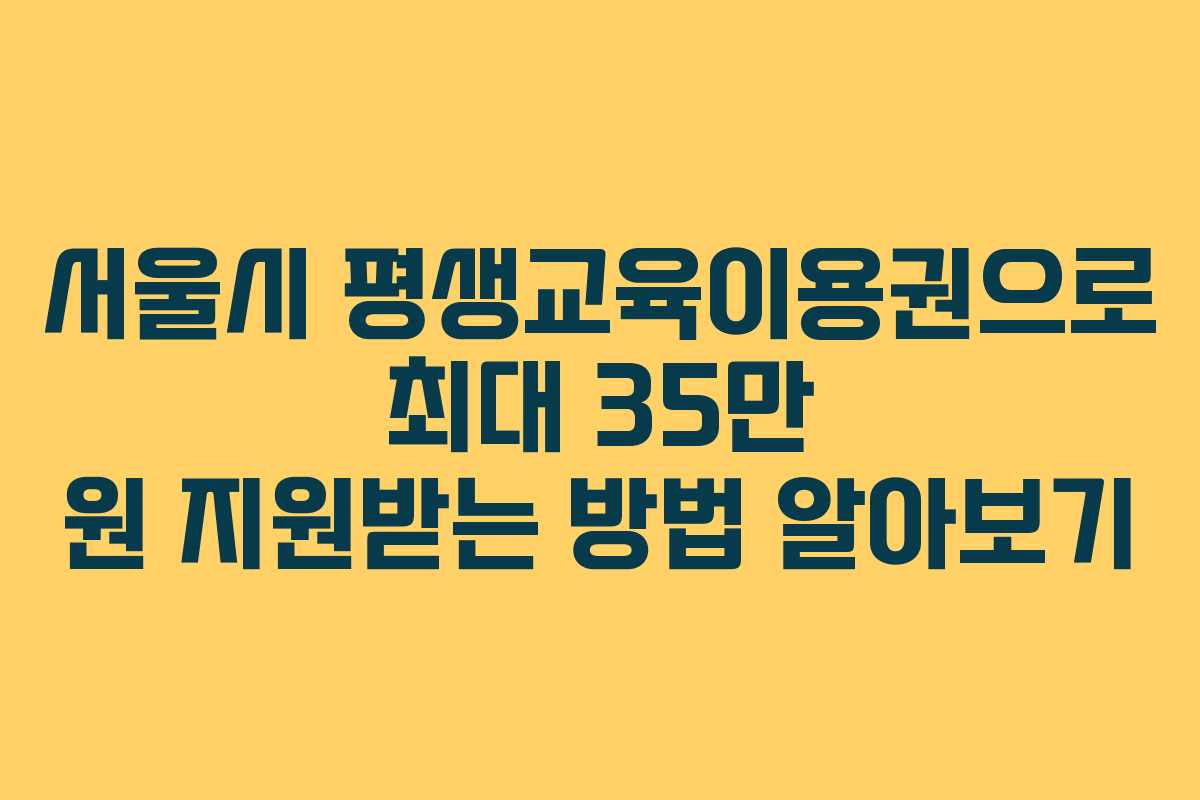 서울시 평생교육이용권으로 최대 35만 원 지원받는 방법 알아보기