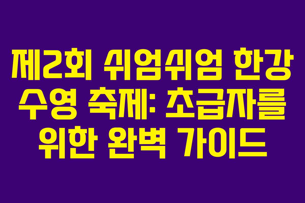 제2회 쉬엄쉬엄 한강 수영 축제: 초급자를 위한 완벽 가이드