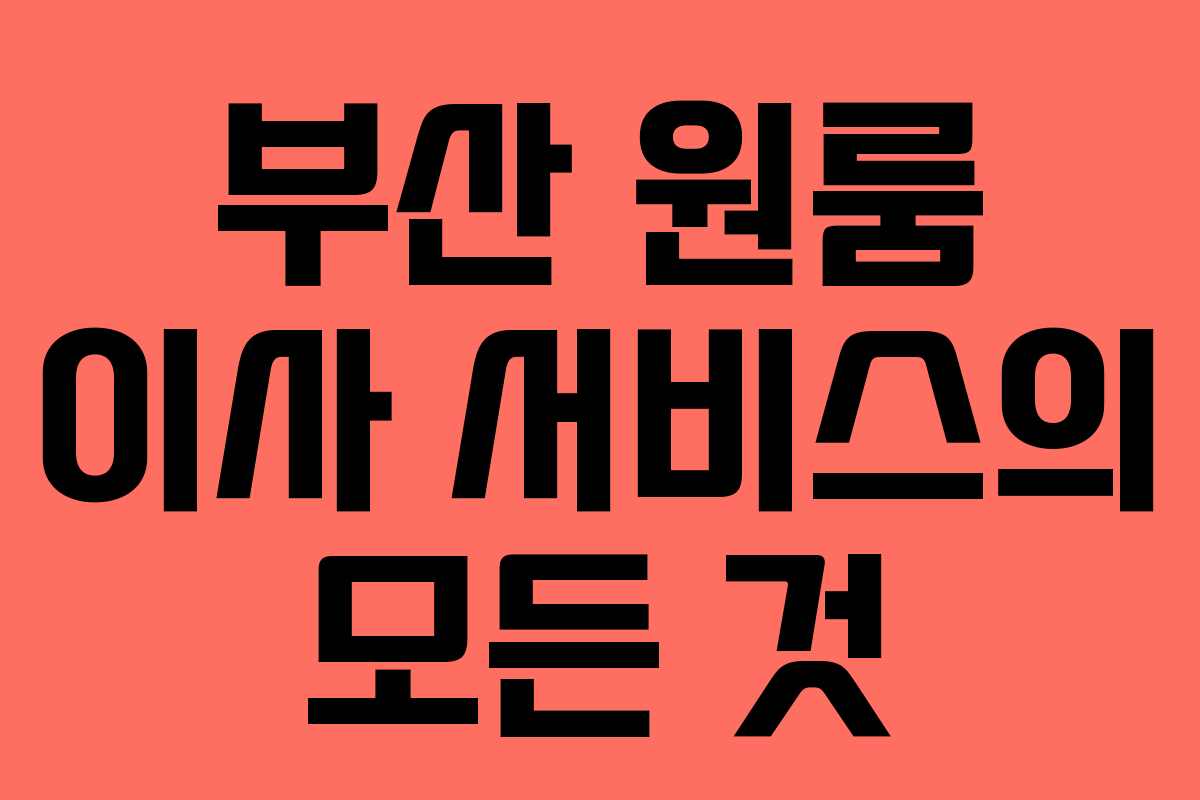 부산 원룸 이사 서비스의 모든 것