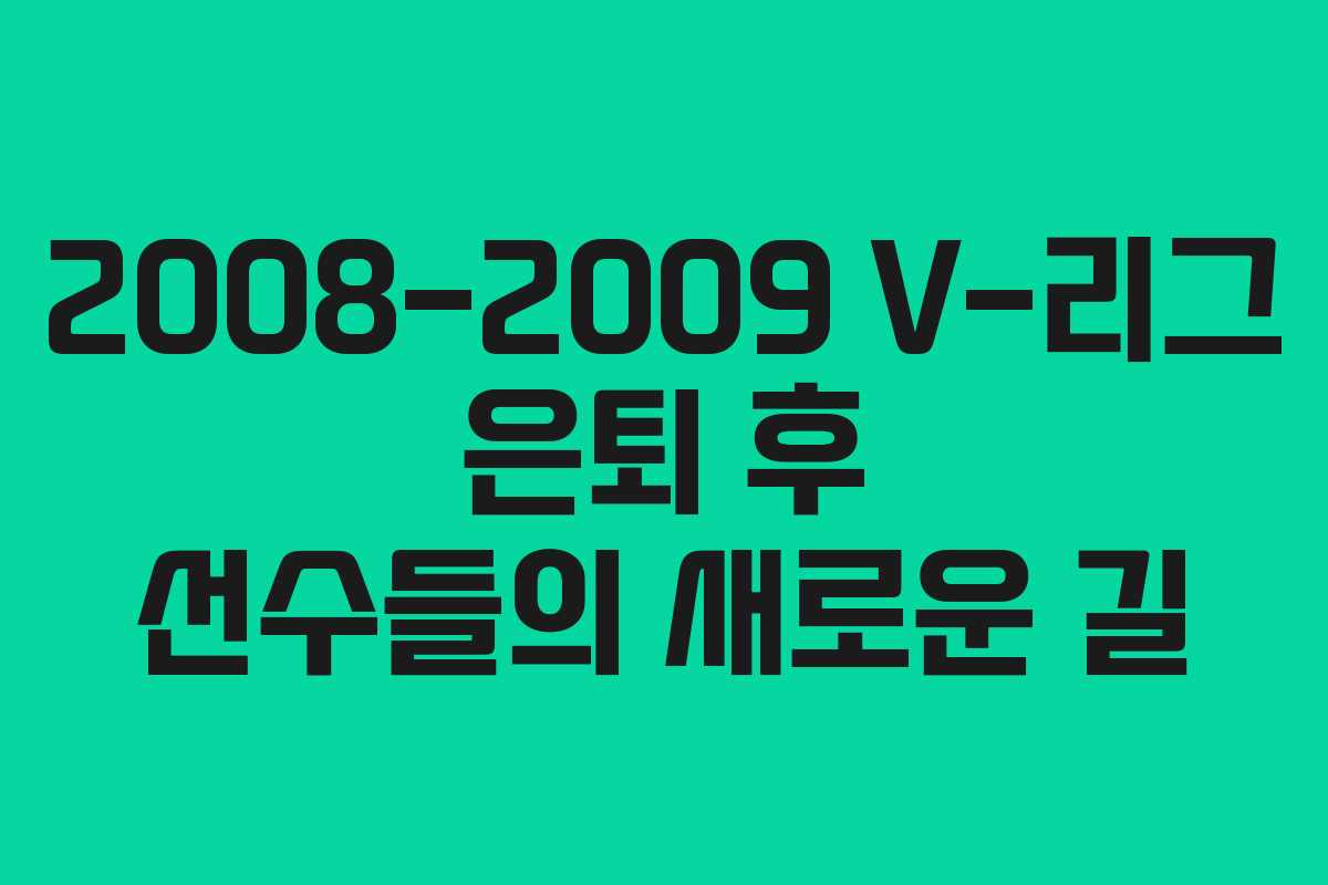 2008-2009 V-리그 은퇴 후 선수들의 새로운 길