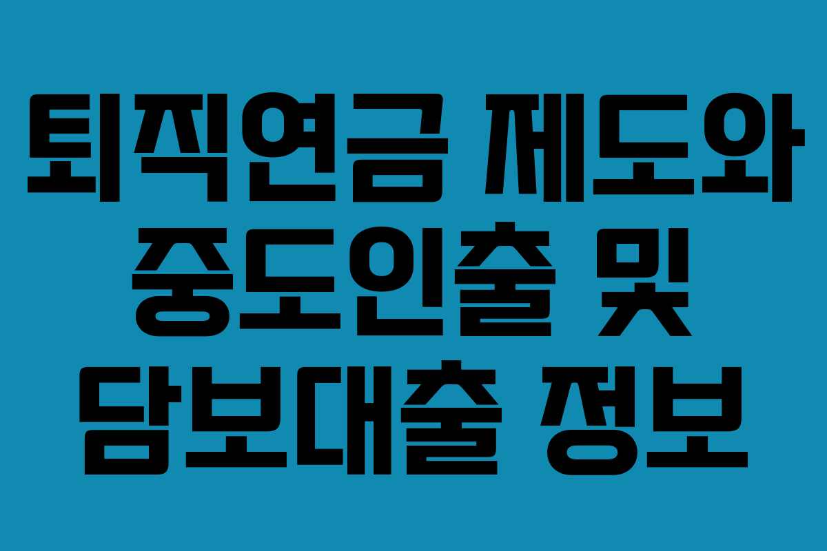 퇴직연금 제도와 중도인출 및 담보대출 정보