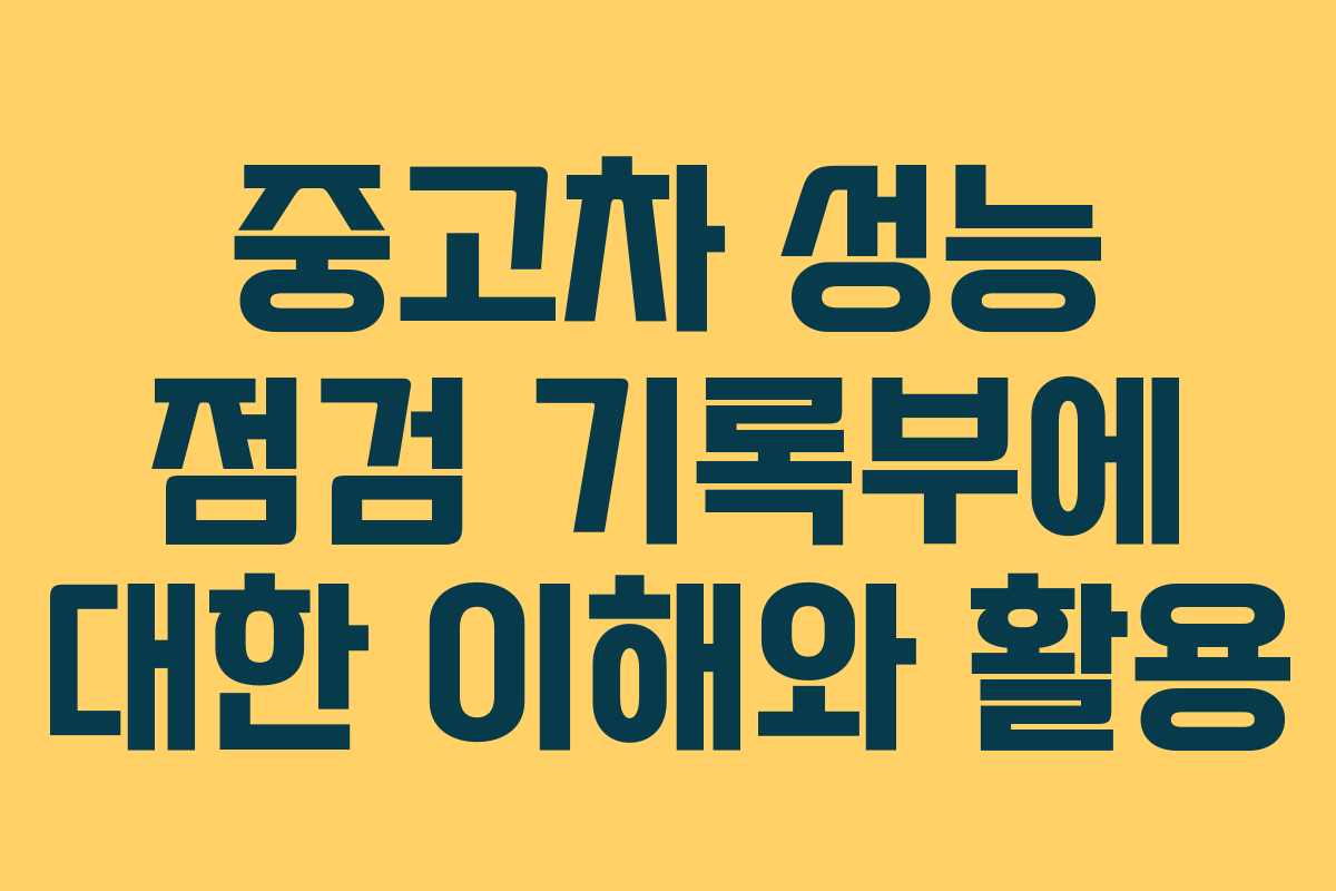중고차 성능 점검 기록부에 대한 이해와 활용