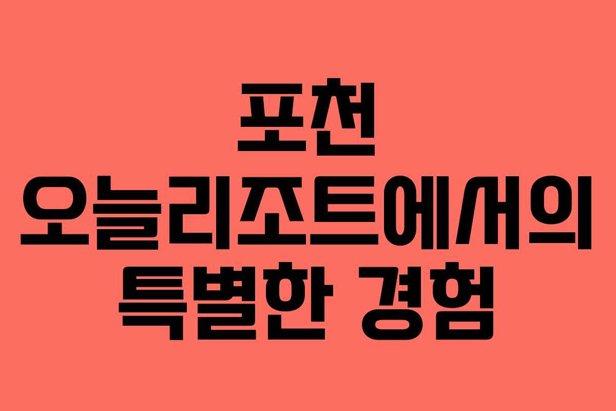 포천 오늘리조트에서의 특별한 경험