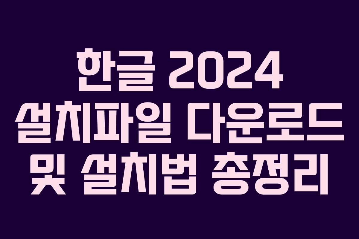 한글 2024 설치파일 다운로드 및 설치법 총정리