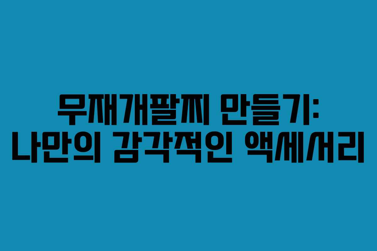 무재개팔찌 만들기: 나만의 감각적인 액세서리