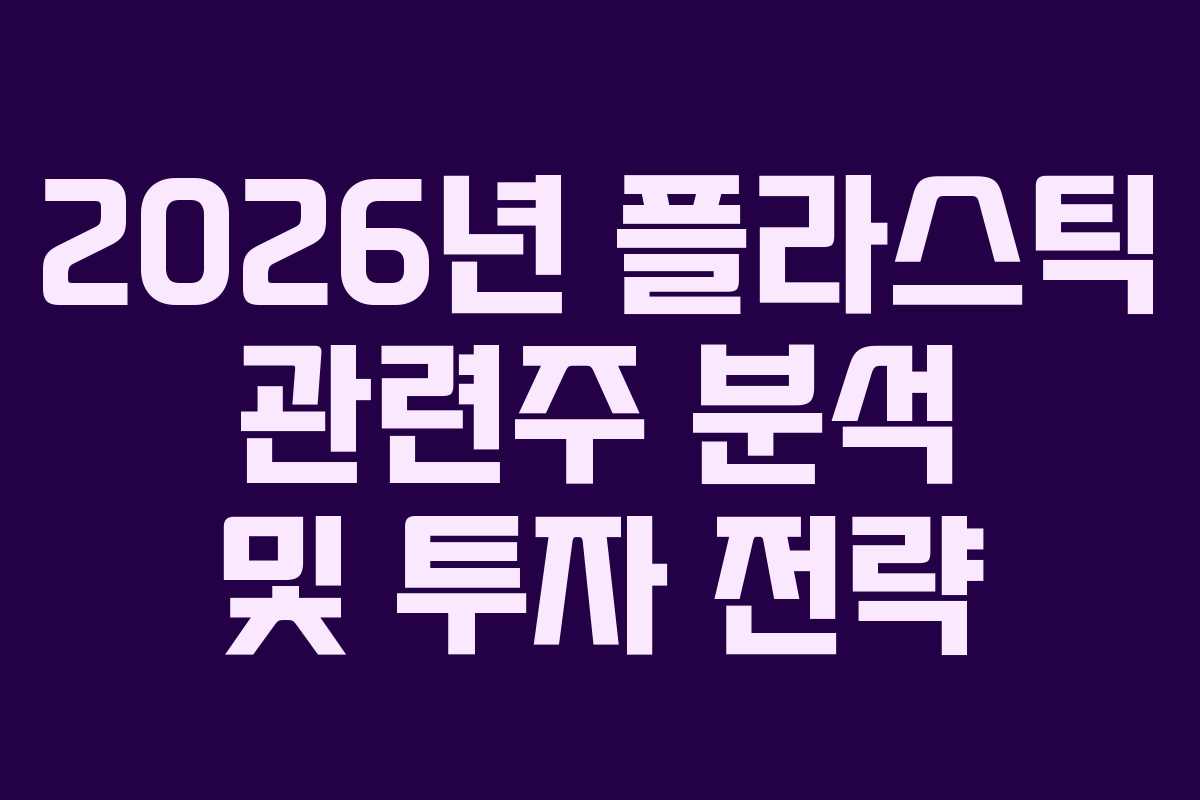2026년 플라스틱 관련주 분석 및 투자 전략