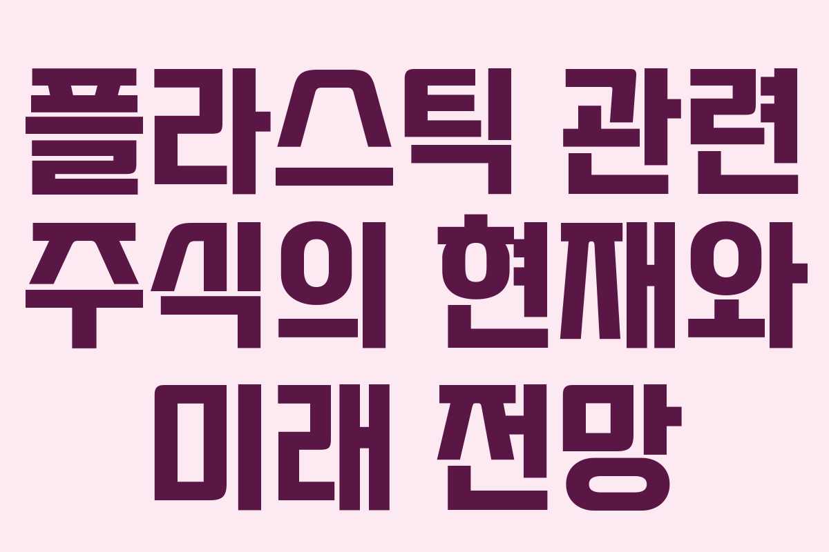 플라스틱 관련 주식의 현재와 미래 전망