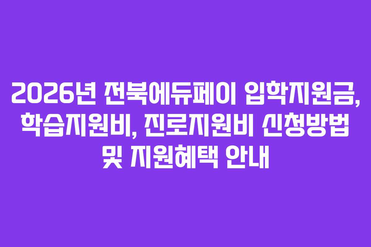 2026년 전북에듀페이 입학지원금, 학습지원비, 진로지원비 신청방법 및 지원혜택 안내
