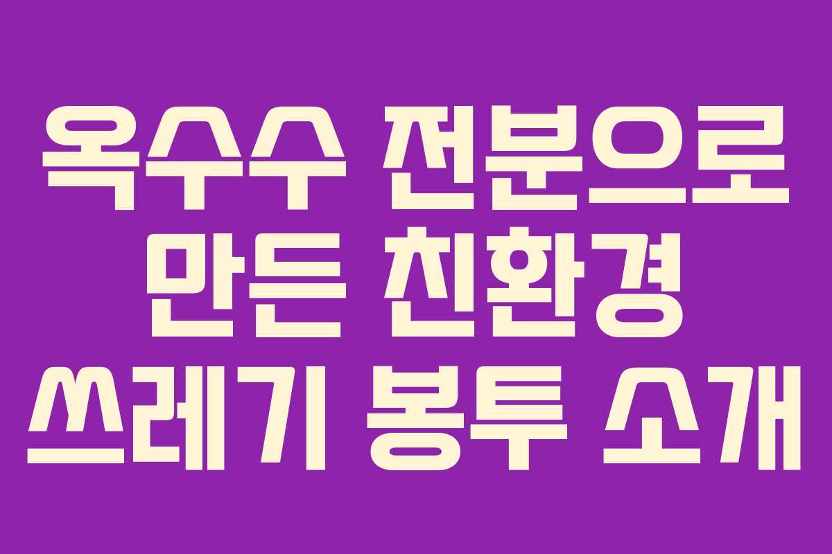 옥수수 전분으로 만든 친환경 쓰레기 봉투 소개