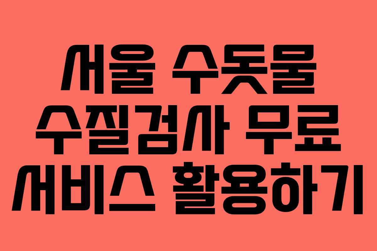 서울 수돗물 수질검사 무료 서비스 활용하기
