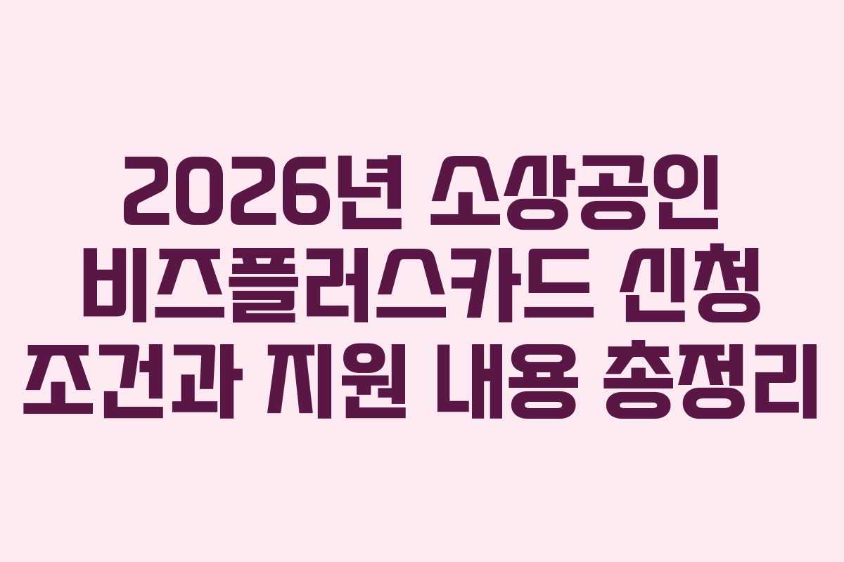 2026년 소상공인 비즈플러스카드 신청 조건과 지원 내용 총정리