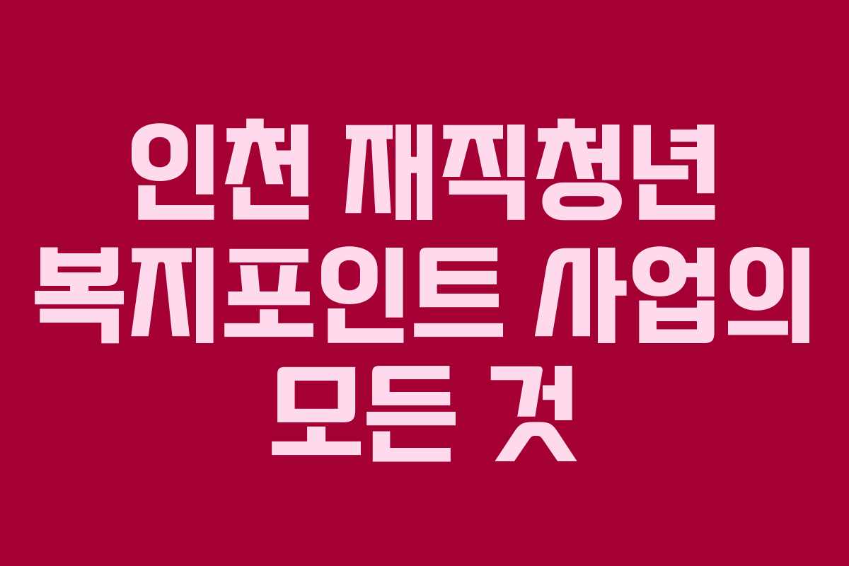 인천 재직청년 복지포인트 사업의 모든 것