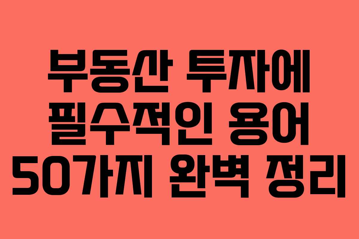 부동산 투자에 필수적인 용어 50가지 완벽 정리
