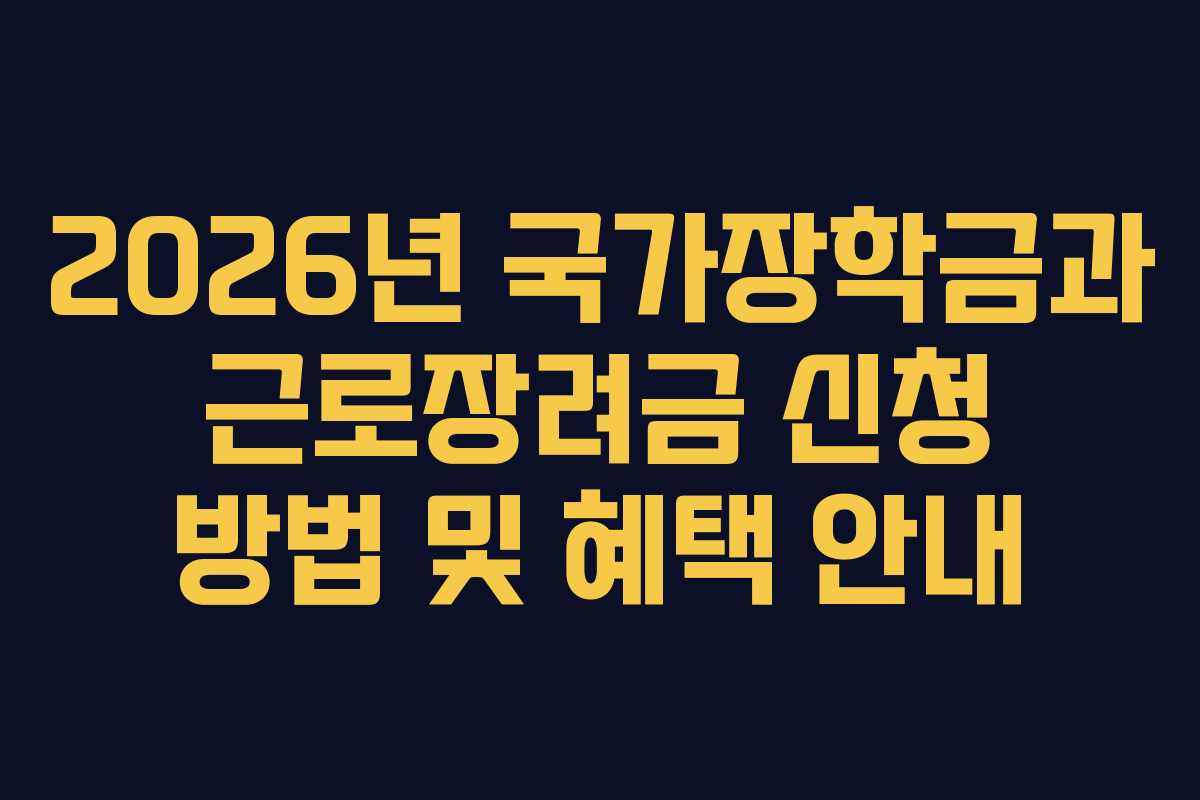 2026년 국가장학금과 근로장려금 신청 방법 및 혜택 안내