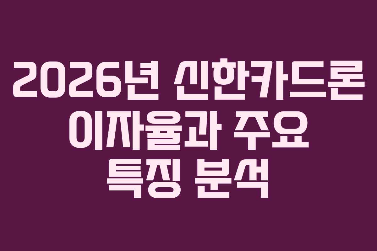 2026년 신한카드론 이자율과 주요 특징 분석