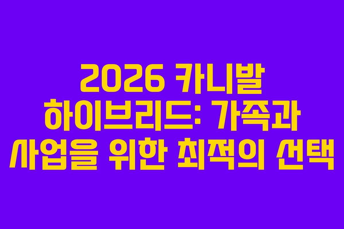 2026 카니발 하이브리드: 가족과 사업을 위한 최적의 선택