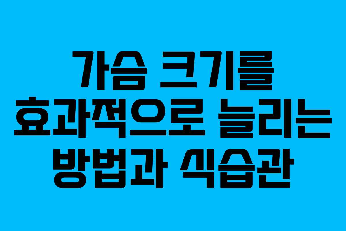 가슴 크기를 효과적으로 늘리는 방법과 식습관