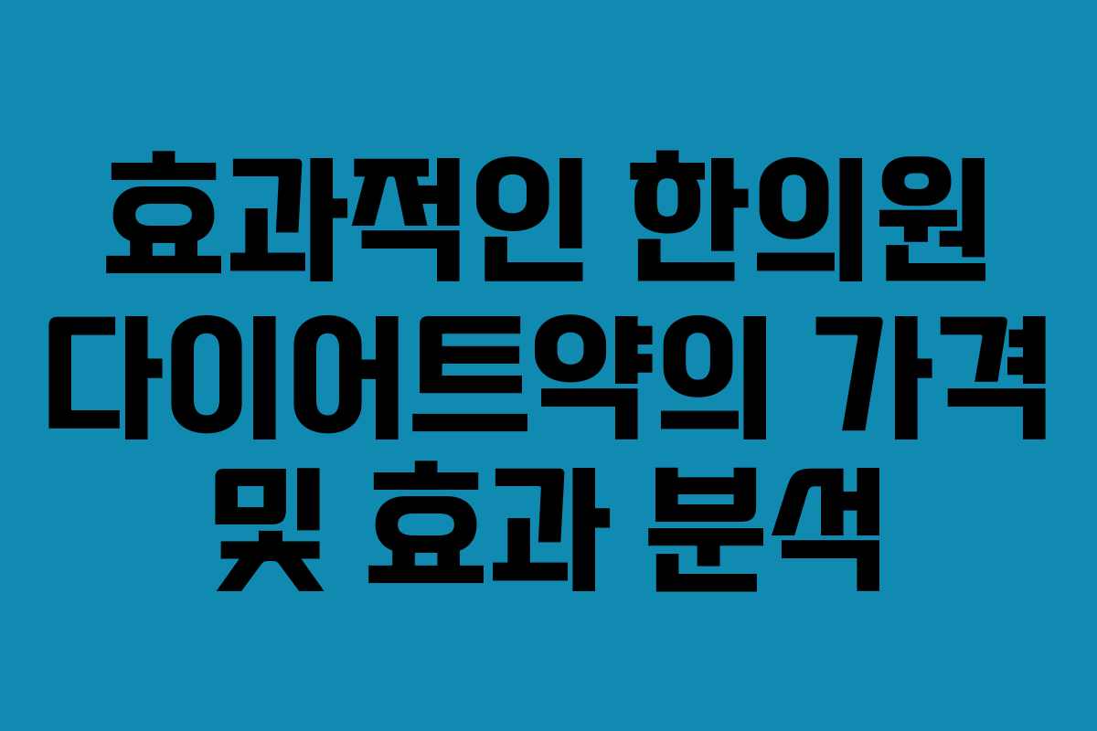 효과적인 한의원 다이어트약의 가격 및 효과 분석