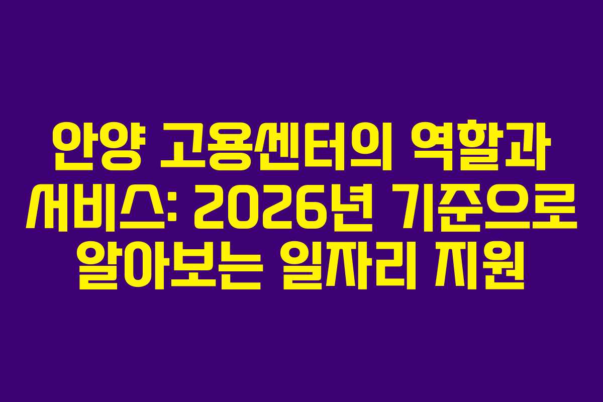 안양 고용센터의 역할과 서비스: 2026년 기준으로 알아보는 일자리 지원