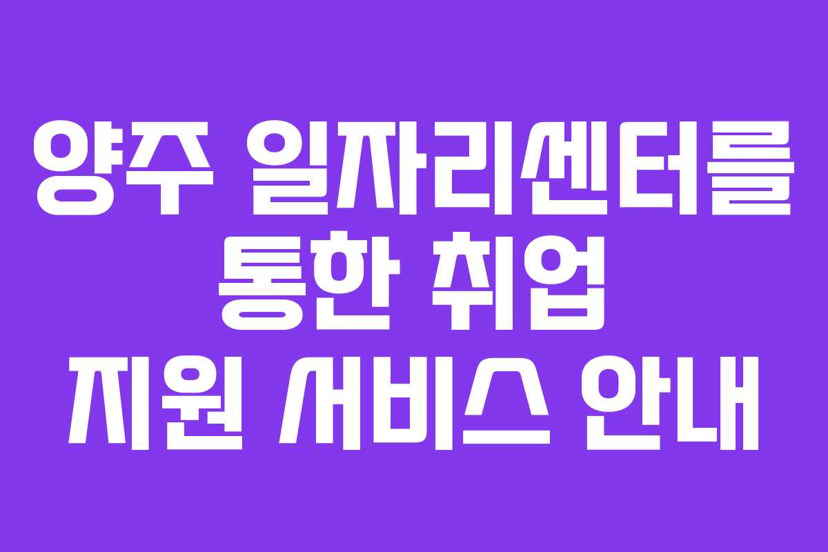 양주 일자리센터를 통한 취업 지원 서비스 안내