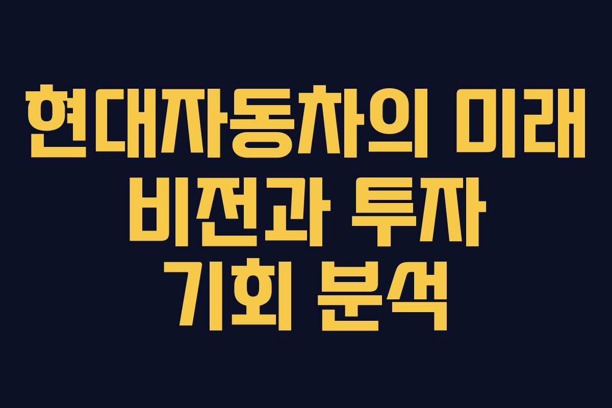 현대자동차의 미래 비전과 투자 기회 분석