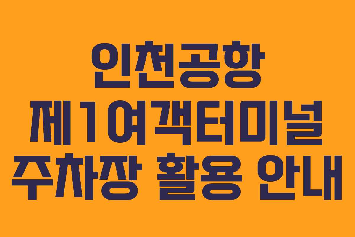 인천공항 제1여객터미널 주차장 활용 안내