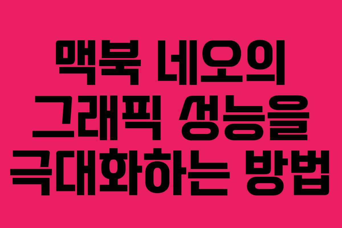 맥북-네오의-그래픽-성능을-극대화하는-방법