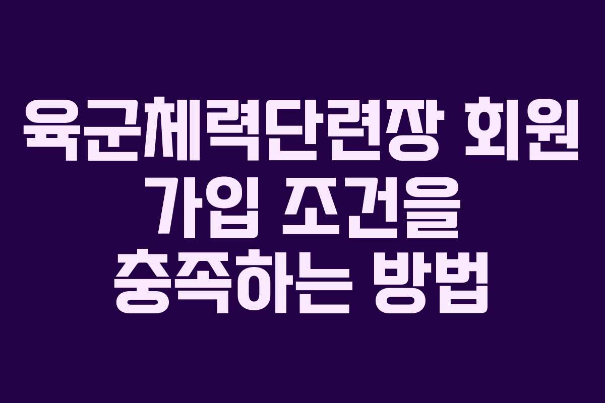 육군체력단련장 회원 가입 조건을 충족하는 방법