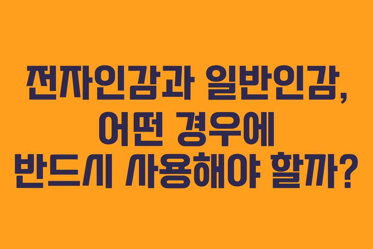 전자인감과 일반인감, 어떤 경우에 반드시 사용해야 할까?