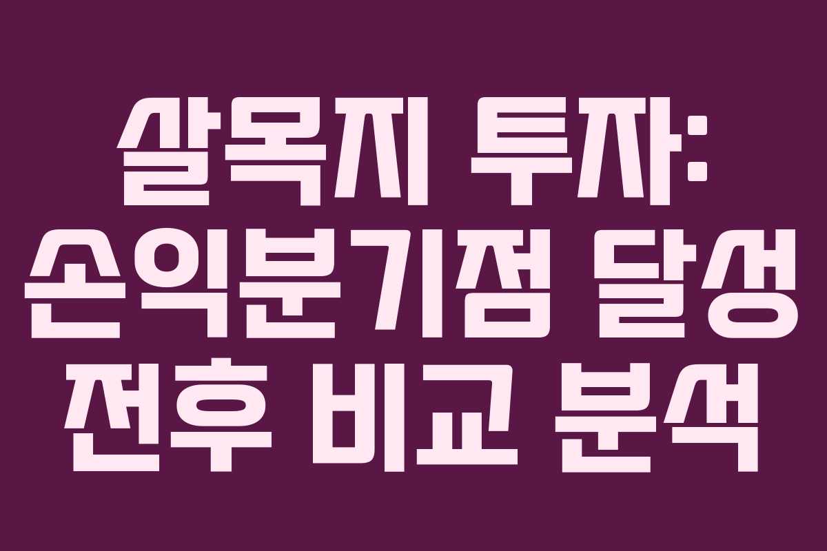 살목지 투자: 손익분기점 달성 전후 비교 분석