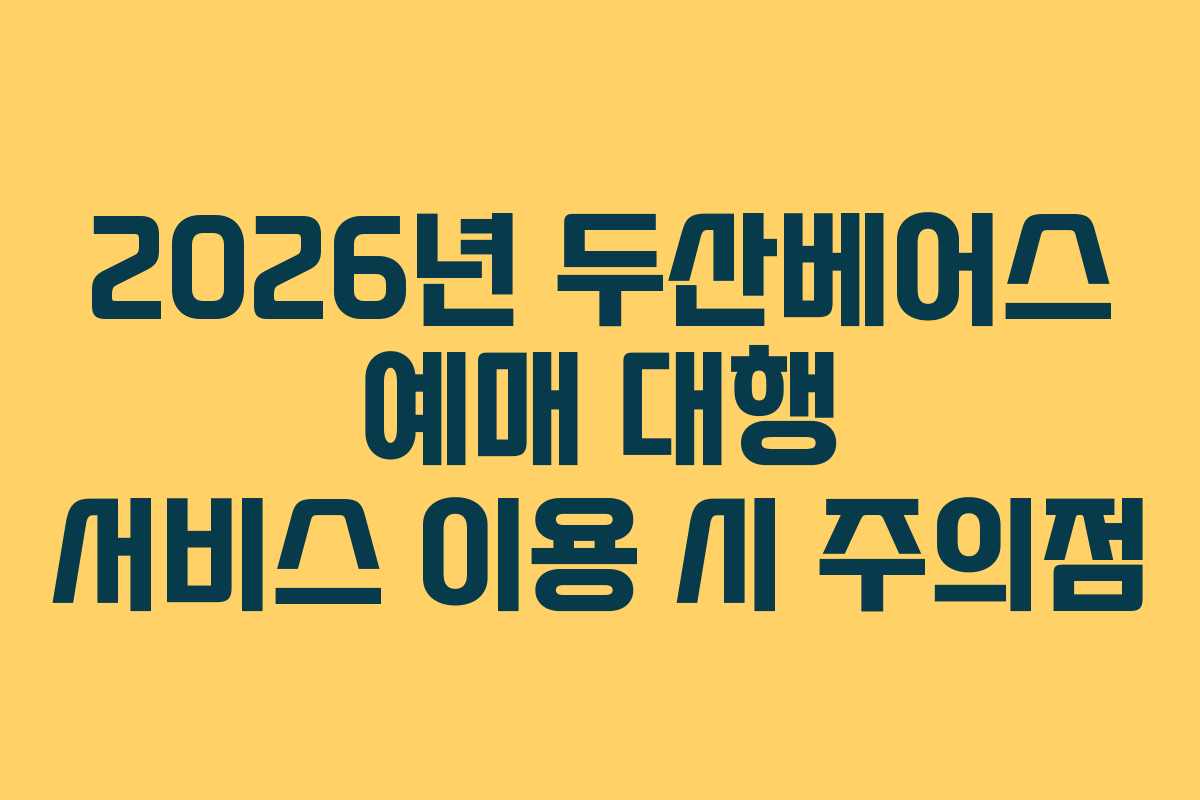 2026년 두산베어스 예매 대행 서비스 이용 시 주의점