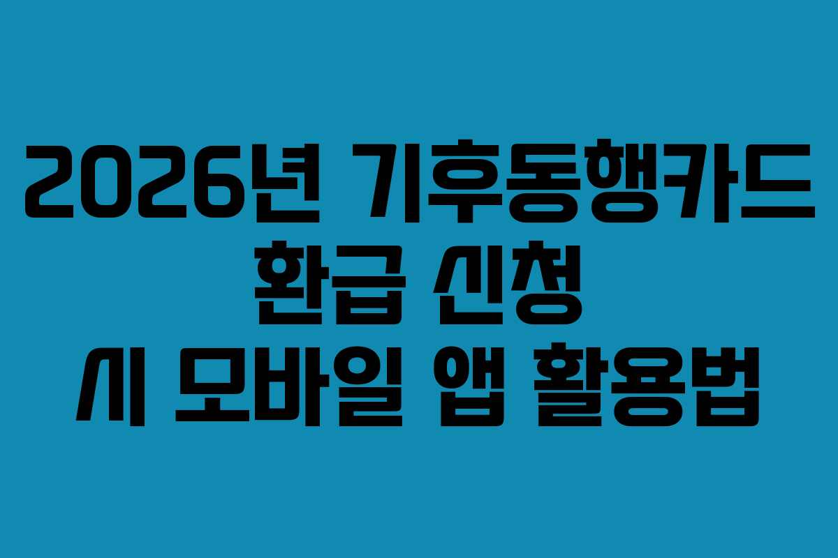2026년 기후동행카드 환급 신청 시 모바일 앱 활용법