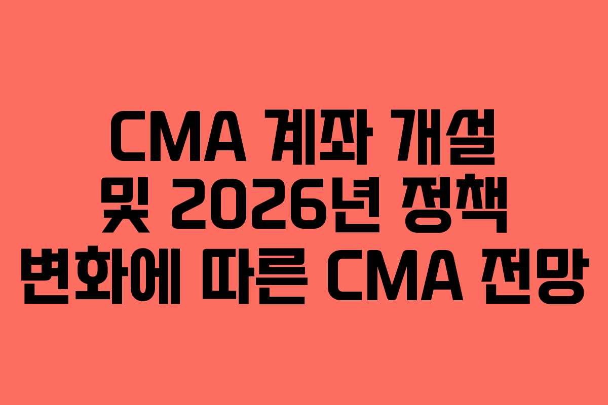 CMA 계좌 개설 및 2026년 정책 변화에 따른 CMA 전망