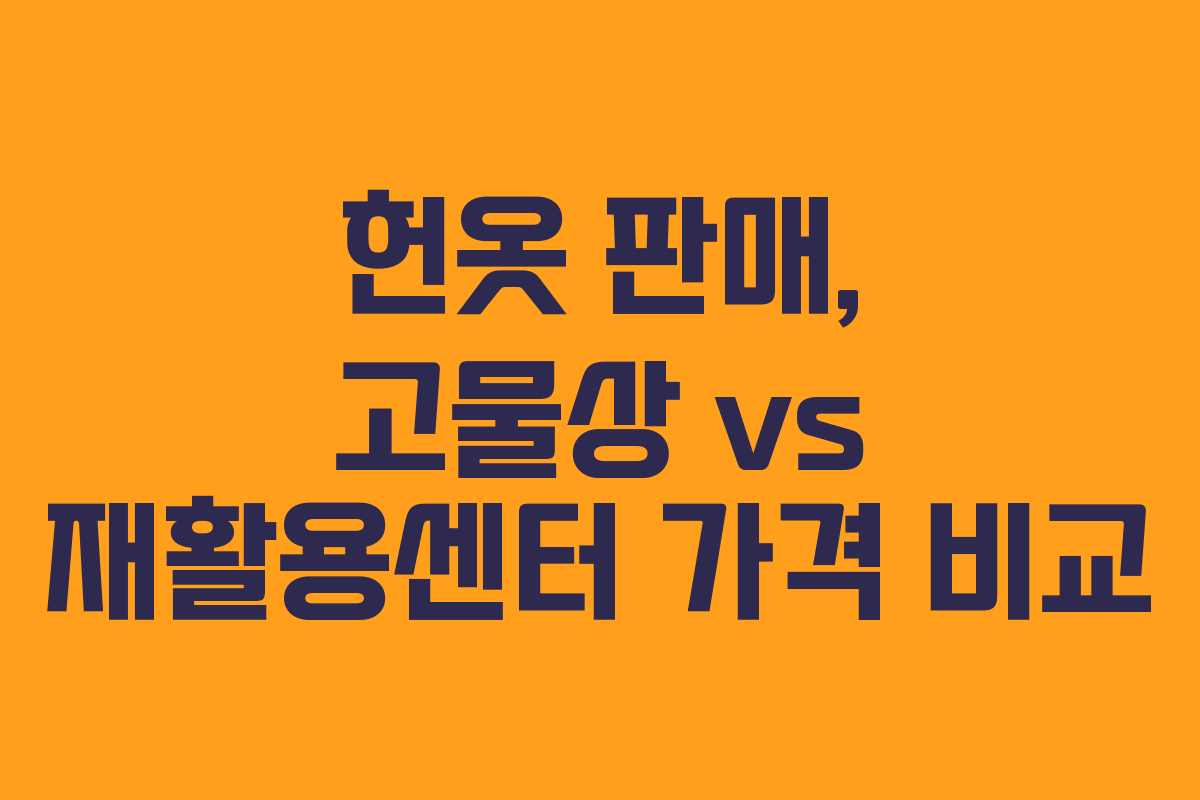 헌옷 판매, 고물상 vs 재활용센터 가격 비교