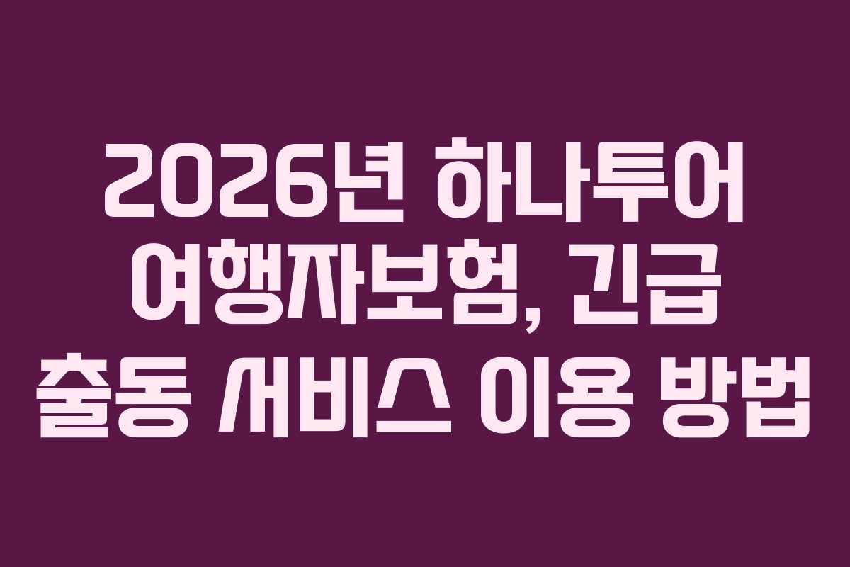 2026년 하나투어 여행자보험, 긴급 출동 서비스 이용 방법