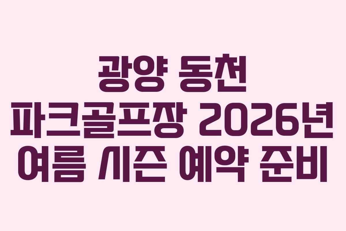 광양 동천 파크골프장 2026년 여름 시즌 예약 준비
