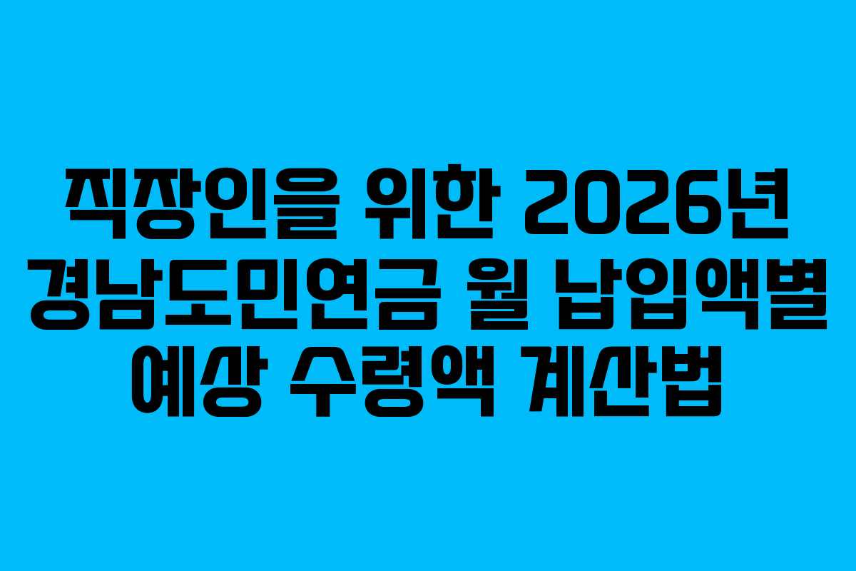 직장인을 위한 2026년 경남도민연금 월 납입액별 예상 수령액 계산법