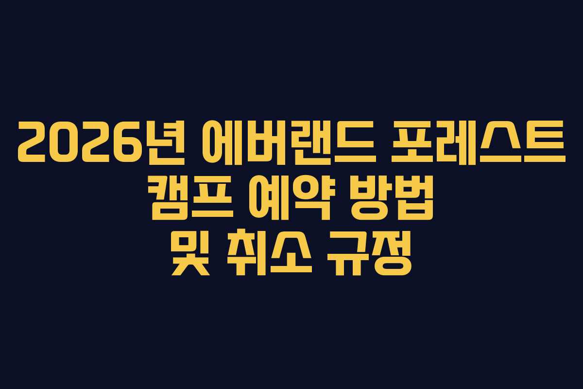 2026년 에버랜드 포레스트 캠프 예약 방법 및 취소 규정