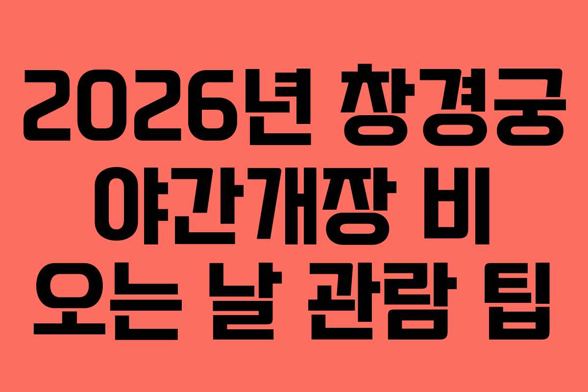 2026년 창경궁 야간개장 비 오는 날 관람 팁