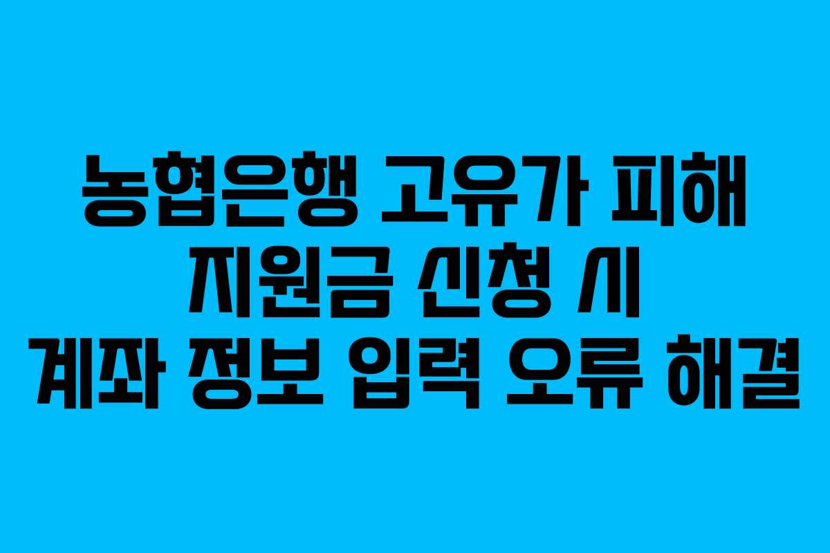 농협은행 고유가 피해 지원금 신청 시 계좌 정보 입력 오류 해결