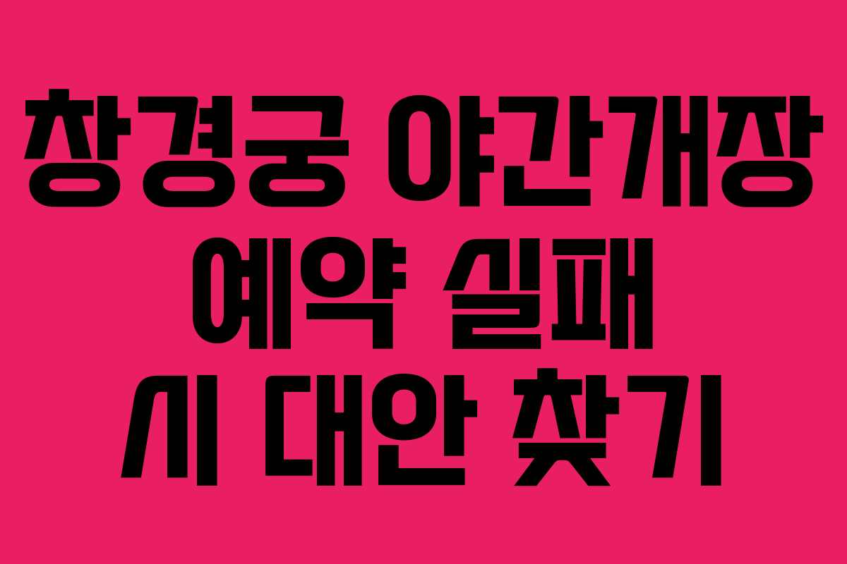 창경궁 야간개장 예약 실패 시 대안 찾기