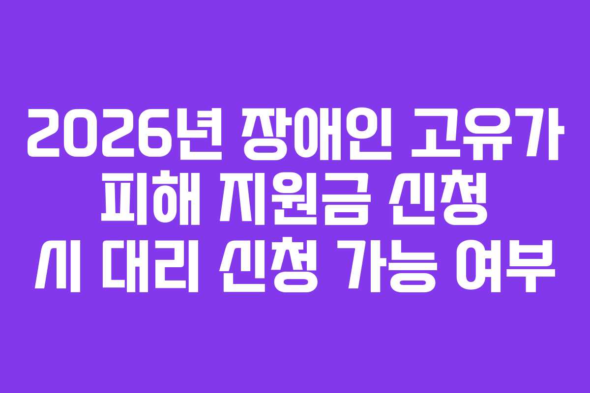 2026년 장애인 고유가 피해 지원금 신청 시 대리 신청 가능 여부