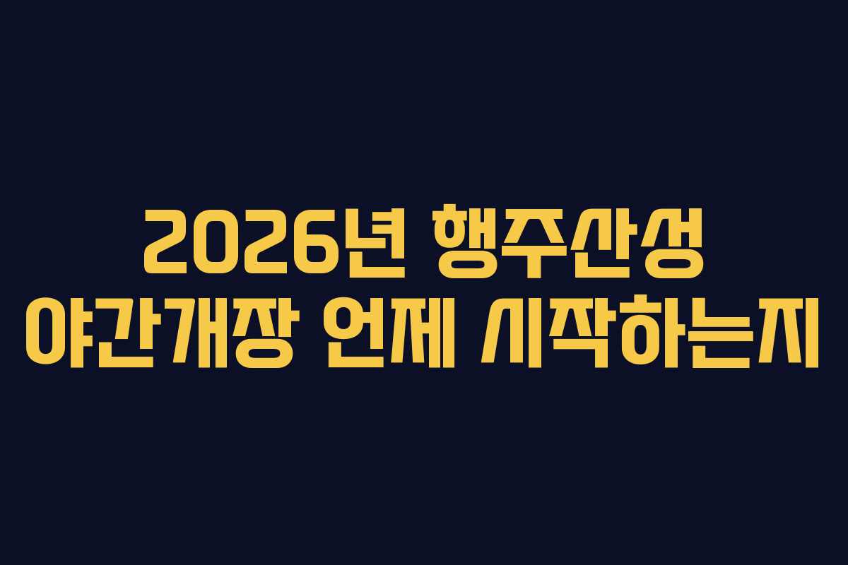 2026년 행주산성 야간개장 언제 시작하는지